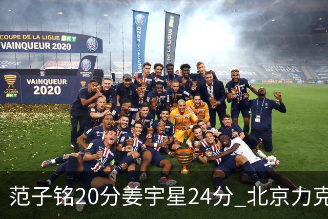 范子铭20分姜宇星24分 北京力克吉林开门红